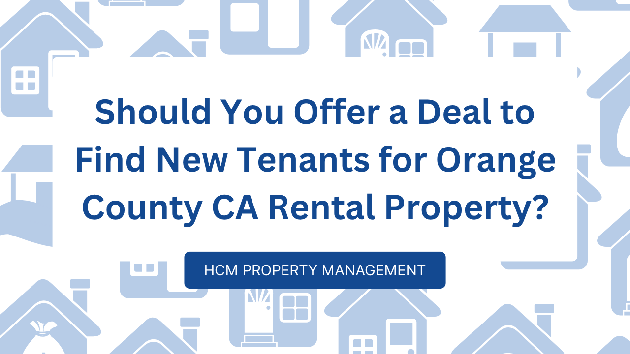 Should You Offer a Deal to Find New Tenants for Orange County CA Rental Property?